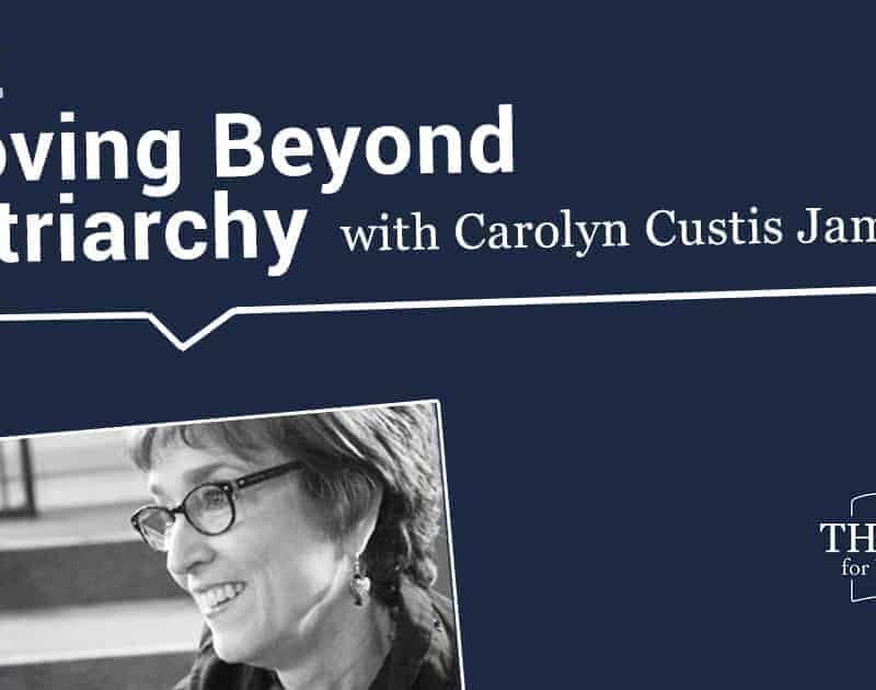 Podcast episode 32: Moving Beyond Patriarchy with Carolyn Custis James