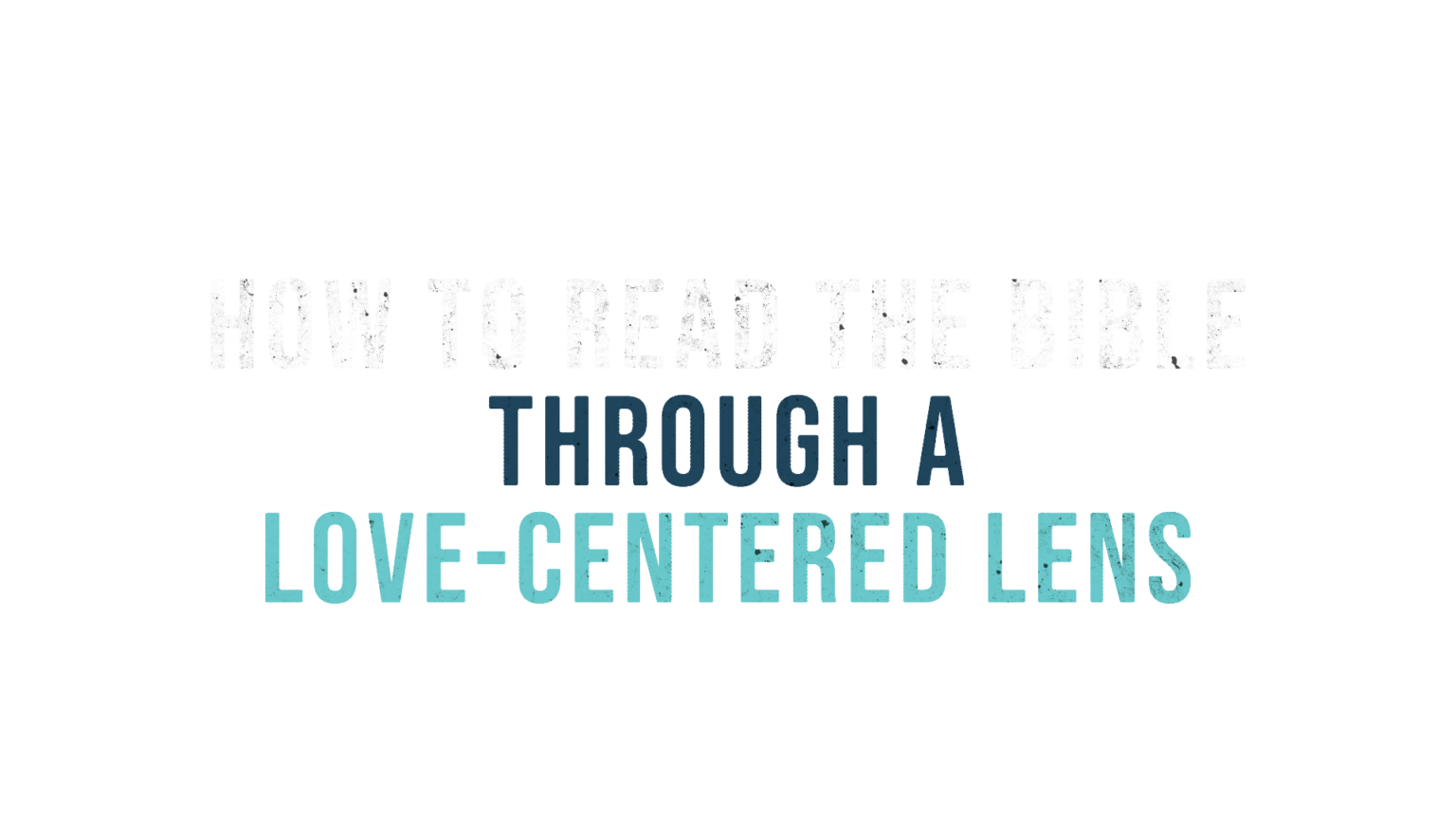 how-to-read-the-bible-through-a-love-centered-lens-the-bible-for